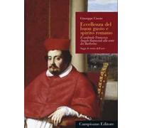Eccellenza del buon gusto e spirito romano. Il cardinale Francesco Angelo Rapaccioli alla corte dei Barberini. Ediz. a colori