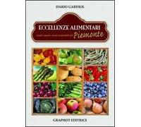 Eccellenze alimentari. Gusti, sapori, aromi del Piemonte