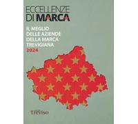 Eccellenze di marca. Il meglio delle aziende della marca trevigiana. 2024 (Vol. 2)