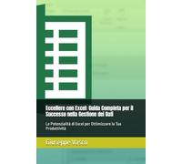 Eccellere con Excel: Guida Completa per il Successo nella Gestione dei Dati: Le Potenzialità di Excel per Ottimizzare la Tua Produttività