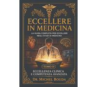Eccellere in Medicina: La guida completa per eccellere negli studi di medicina Tomo II - Eccellenza clinica e competenza avanzata