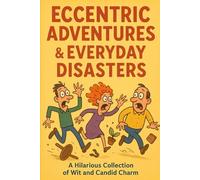 Eccentric Adventures & Every Day Disasters: Oops! I Married a Goat and Other Mild Inconveniences