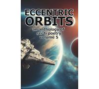 Eccentric Orbits - Volume 5: An Anthology of Science Fiction Poetry