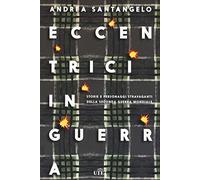 Eccentrici in guerra. Storie e personaggi stravaganti della seconda guerra mondiale. Con e-book. Con Contenuto digitale (fornito elettronicamente)