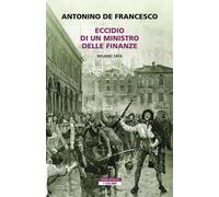 ECCIDIO DI UN MINISTRO DELLE FINANZE. MILANO 1814 - DE FRANCESCO ANTONINO -