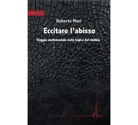 Eccitare l'abisso. Viaggio sentimentale nella logica del dubbio