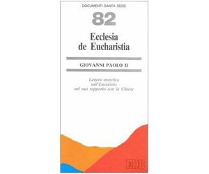 Ecclesia de eucharistia. Lettera enciclica sull'eucarestia nel suo rapporto con la Chiesa