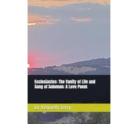 Ecclesiastes: The Vanity of Life and Song of Solomon: A Love Poem