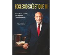 ECCLESIOEXÉGETIQUE III: Grandir en Christ : Foi, Unité et Transformation