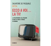 Ecco a voi... la TV! La televisione e gli italiani di ieri, di oggi e (forse) di domani