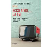 Ecco a voi... la TV! La televisione e gli italiani di ieri, di oggi e (forse) di domani