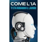 ECCO COME L'IA TI STA RUBANDO IL LAVORO: In 5 semplici step