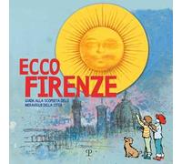 Ecco Firenze. Guida alla scoperta delle meraviglie della città