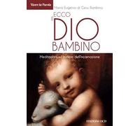 Ecco il Dio bambino. Meditazioni sul mistero dell'Incarnazione