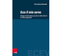 Ecco il mio servo: Dialogo intertestuale tra Is 42,1-4 e Mt 12,18-21 in chiave pragmatica: Volume 013, Part