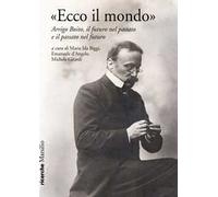 «Ecco il mondo». Arrigo Boito, il futuro nel passato e il passato nel futuro