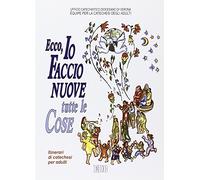 Ecco, io faccio nuove tutte le cose. L'Apocalisse un libro per leggere la storia alla luce della Pasqua. Itinerari di catechesi per adulti. Vol. 10