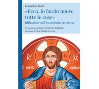 «Ecco, io faccio nuove tutte le cose». Riflessioni sull'escatologia cristiana