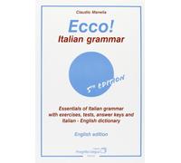 Ecco! Italian grammar. Essentials of italian grammar with exercises, tests, answer. Keys and italian-english dictionary