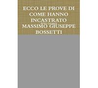 ECCO LE PROVE DI COME HANNO INCASTRATO MASSIMO GIUSEPPE BOSSETTI