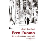 Ecco l'uomo. C'è un solo modo per essere felici