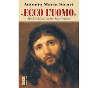 Ecco l'Uomo. Meditazioni sulla Via Crucis