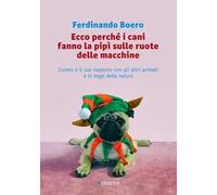 Ecco perché i cani fanno la pipì sulle ruote delle macchine. L'uomo e il suo rapporto con gli altri animali e le leggi della natura