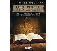 Ecco perché si dice così. Fatti e curiosità della storia, fonti di parole ed espressioni