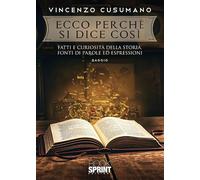 Ecco perché si dice così. Fatti e curiosità della storia, fonti di parole ed espressioni