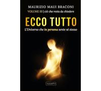 ECCO TUTTO - L'Universo che in persona sente sé stesso: VOLUME III ciò che resta da chiedere
