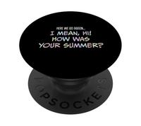 Eccoci di nuovo Ciao Com"è stato il tuo studente di genitori estivi PopSockets PopGrip Adesivo