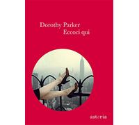 Dorothy Parker – Eccoci qui – Astoria