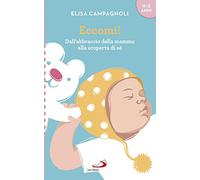 Eccomi! Dall'abbraccio della mamma alla scoperta di sé