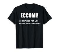 eccomi Mi Dispiace per Voi ma Anche Oggi Ci Sono umoristico Maglietta