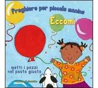 Eccomi. Preghiere per le piccole manine. Ediz. illustrata