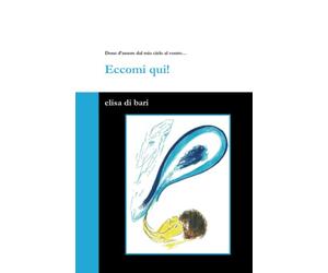 Eccomi qui!: Dono d'amore dal mio cielo al vostro...