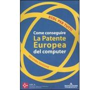 ECDL per tutti. Come conseguire la patente europea del computer