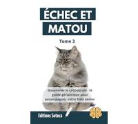 ÉCHEC ET MATOU - Tome 3: Gouverner le crépuscule : le guide gériatrique pour accompagner votre félin senior