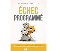 Echec programmé: Pourquoi vos transformations échouent et comment les réussir sans épuiser vos équipes