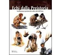 Echi dalla Preistoria. Testimonianze preistoriche nella valle dell'Arno