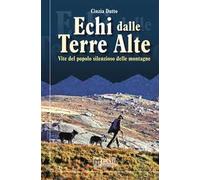 Echi dalle terre alte. Vite del popolo silenzioso delle montagne. Nuova ediz.