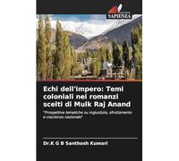 Echi dell'impero: Temi coloniali nei romanzi scelti di Mulk Raj Anand: "Prospettive tematiche su ingiustizia, sfruttamento e coscienza nazionale"