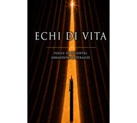 Echi di vita: Poesie di incontri, abbandoni e speranze