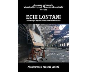 Echi lontani. Archeologia e storia industriale del Piemonte