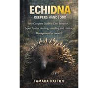 ECHIDNA KEEPERS HANDBOOK: Your Complete Guide to Care, Behavior, Expert Tips for Housing, Handling and Habitat Management for owners