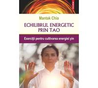 Echilibrul energetic prin TAO - Mantak Chia, Hexagon, Editie in limba romana