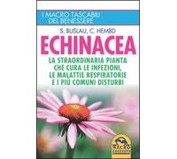 Echinacea. La straordinaria pianta che cure le infezioni, le malattie respiratorie e i più comuni disturbi