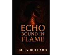 ECHO: Bound in Flame: A Legacy Carried, a Soul Owned, a Fire That Obeyed