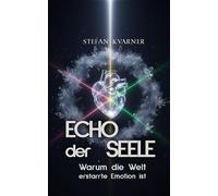 ECHO der SEELE: Warum die Welt erstarrte Emotion ist