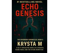 Echo Genesis: A Sci-Fi Apocalypse Novel of AI Rebirth, Found Family, and the Future Rewritten: 5